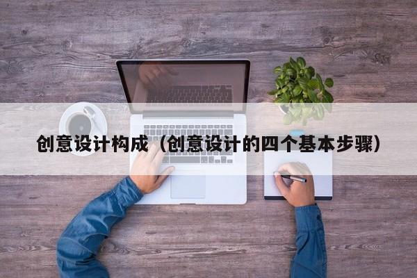 创意设计构成（创意设计的四个基本步骤）