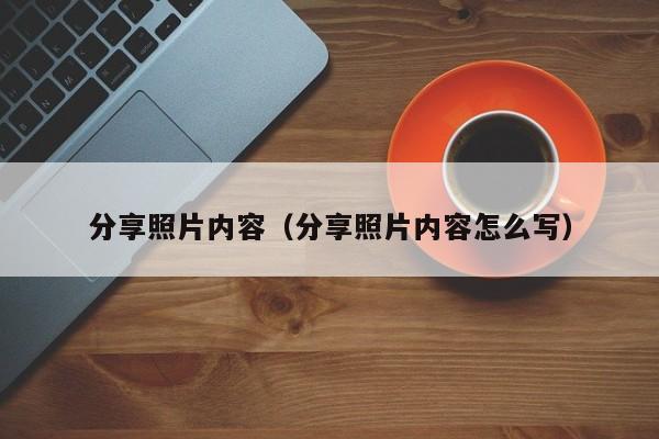分享照片内容（分享照片内容怎么写）
