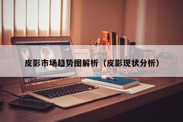 皮影市场趋势图解析（皮影现状分析）